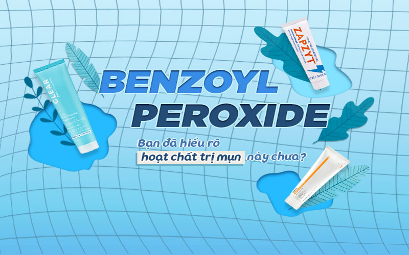 bạn đã hiểu rõ về Benzoyl Peroxide chưa